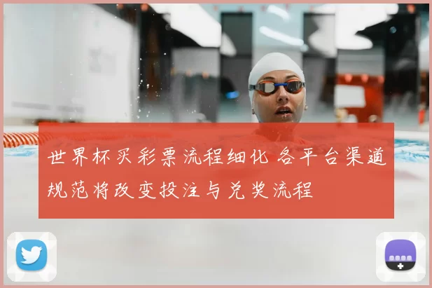 世界杯买彩票流程细化 各平台渠道规范将改变投注与兑奖流程